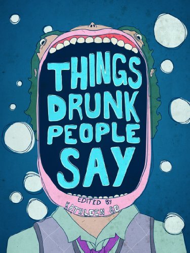 Kathleen Go/Things Drunk People Say